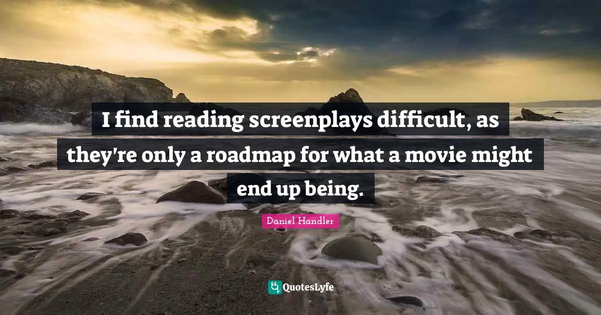 I find reading screenplays difficult, as they're only a roadmap for what a movie might end up being.