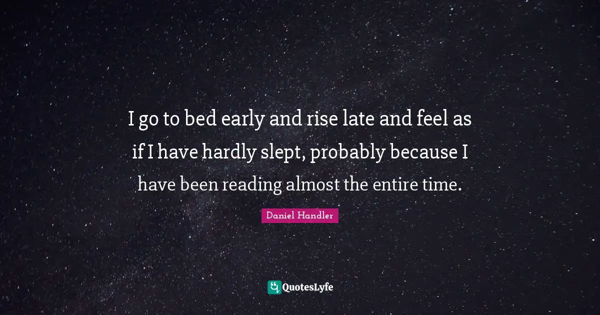 I go to bed early and rise late and feel as if I have hardly slept, probably because I have been reading almost the entire time.