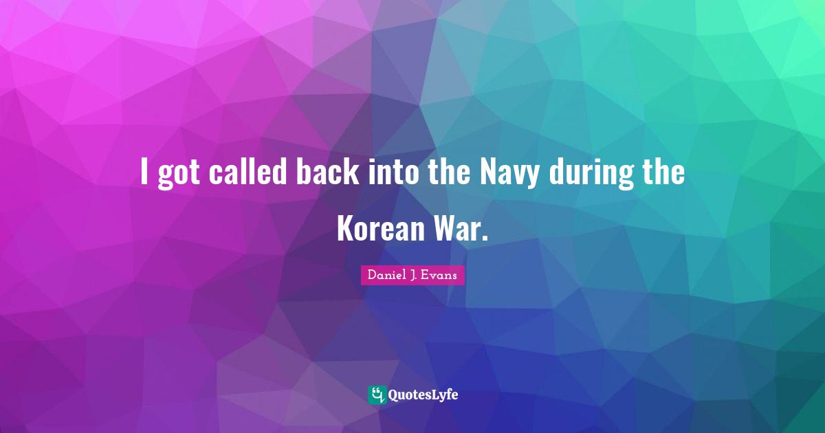 I got called back into the Navy during the Korean War.