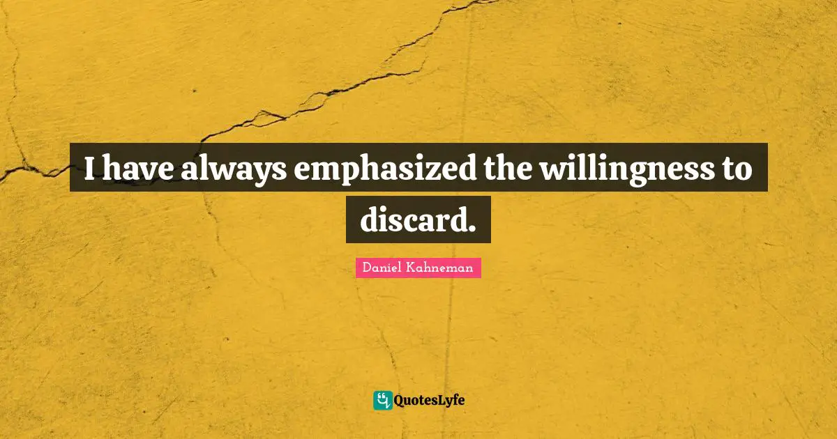 I have always emphasized the willingness to discard.