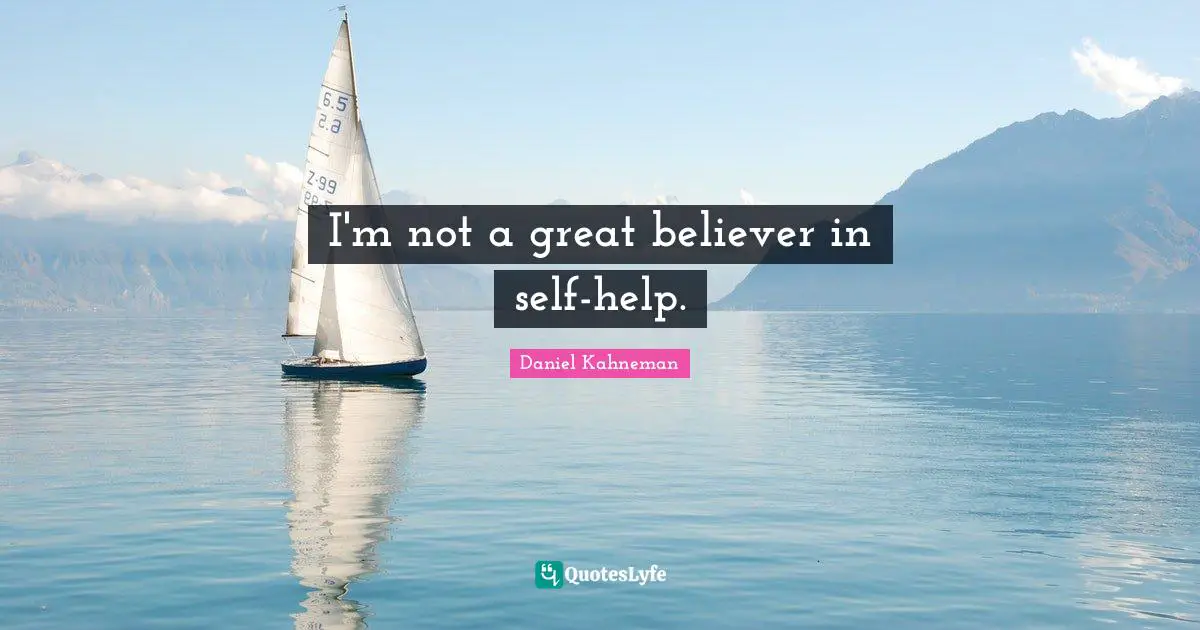 I'm not a great believer in self-help.