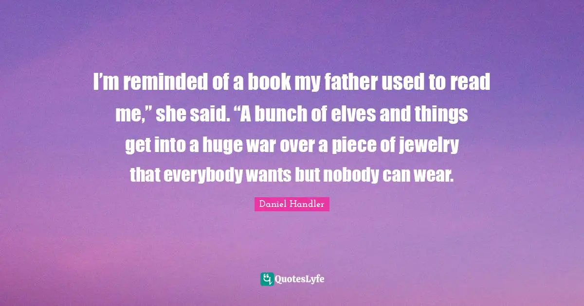 I’m reminded of a book my father used to read me,” she said. “A bunch of elves and things get into a huge war over a piece of jewelry that everybody wants but nobody can wear.