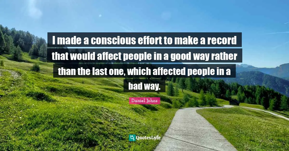 I made a conscious effort to make a record that would affect people in a good way rather than the last one, which affected people in a bad way.