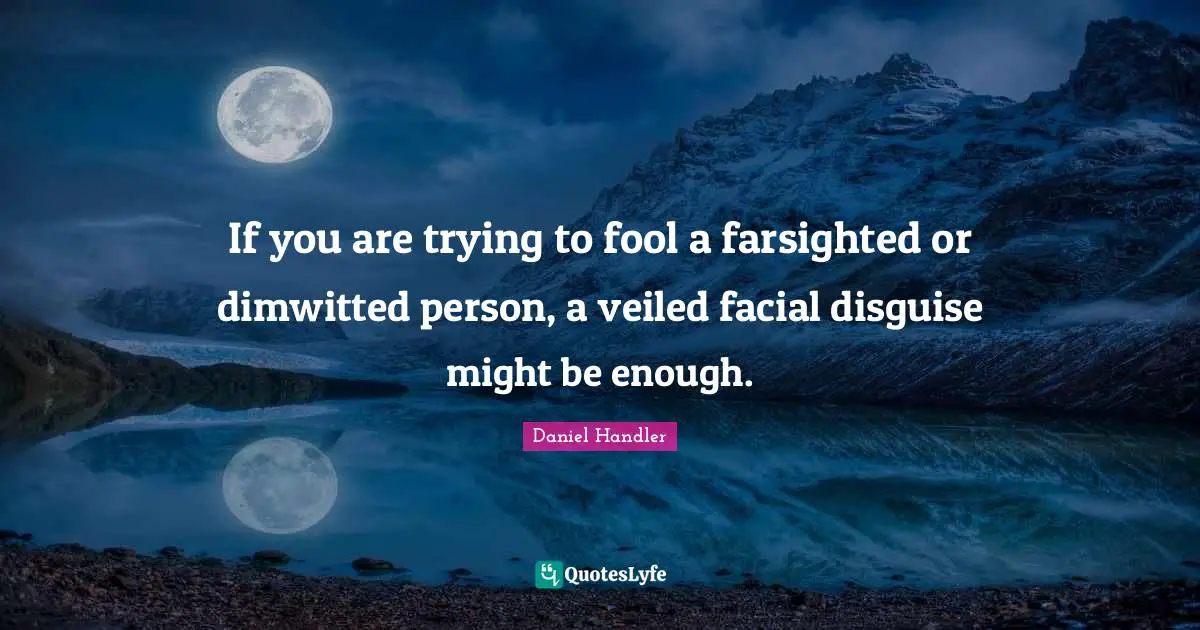 If you are trying to fool a farsighted or dimwitted person, a veiled facial disguise might be enough.