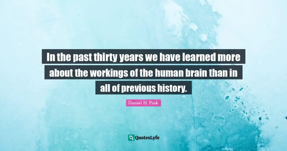 In the past thirty years we have learned more about the workings of the human brain than in all of previous history.