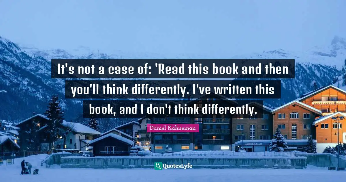 It's not a case of: 'Read this book and then you'll think differently. I've written this book, and I don't think differently.
