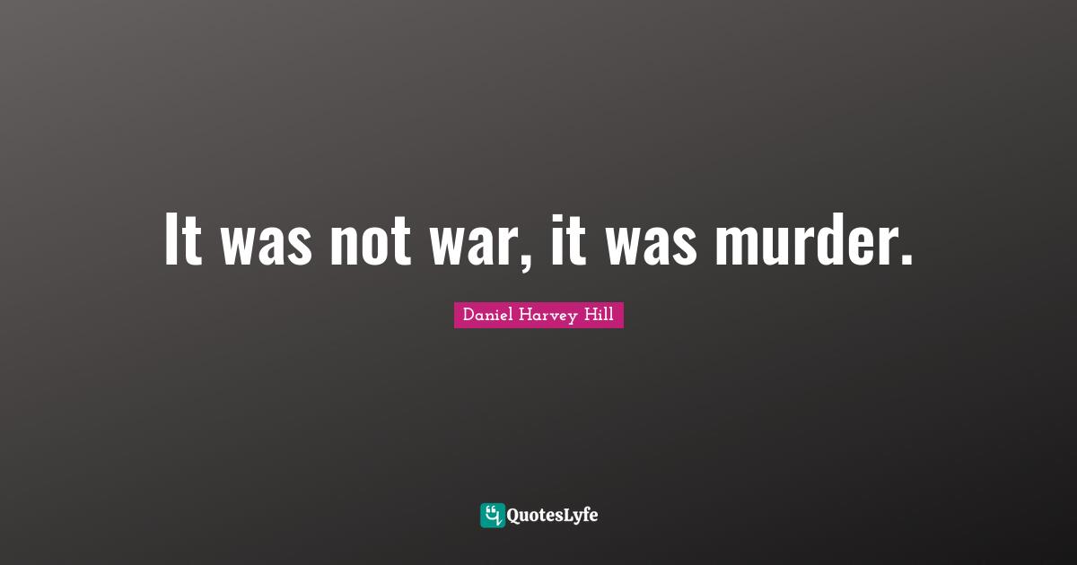 It was not war, it was murder.