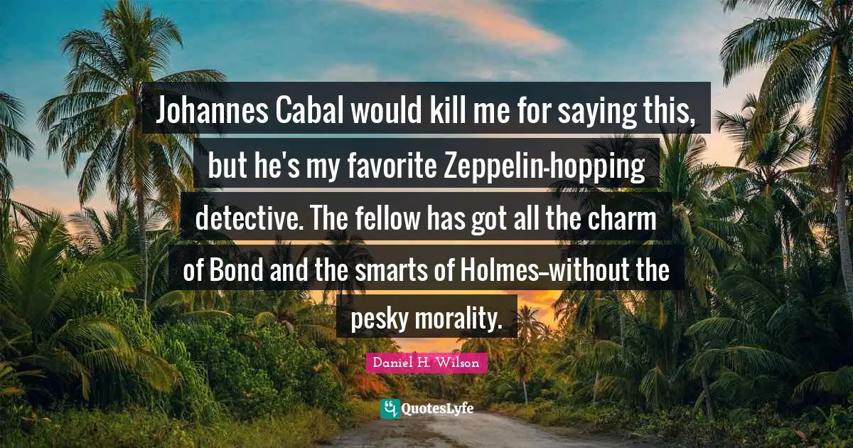 Johannes Cabal would kill me for saying this, but he's my favorite Zeppelin-hopping detective. The fellow has got all the charm of Bond and the smarts of Holmes--without the pesky morality.