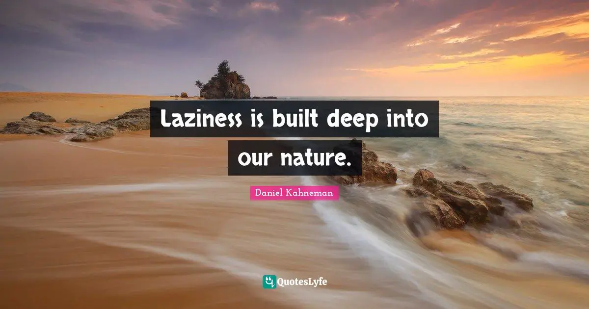 Laziness is built deep into our nature.
