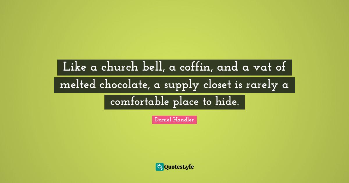 Like a church bell, a coffin, and a vat of melted chocolate, a supply closet is rarely a comfortable place to hide.