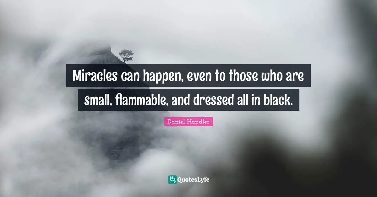 Miracles can happen, even to those who are small, flammable, and dressed all in black.