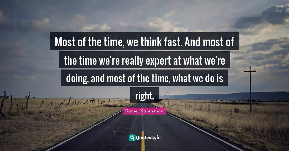 Most of the time, we think fast. And most of the time we're really expert at what we're doing, and most of the time, what we do is right.