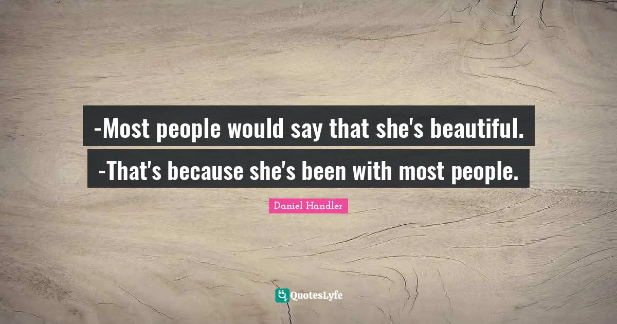 -Most people would say that she's beautiful. -That's because she's been with most people.