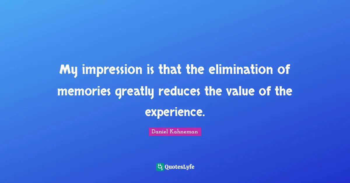 My impression is that the elimination of memories greatly reduces the value of the experience.
