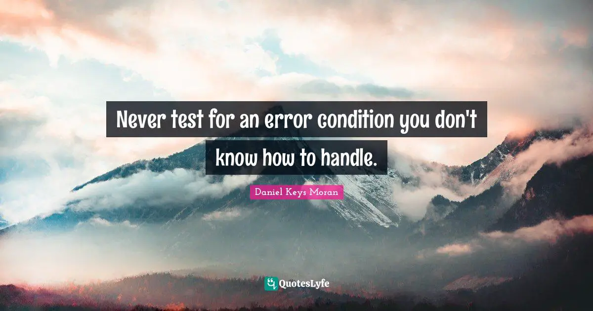 Never test for an error condition you don't know how to handle.