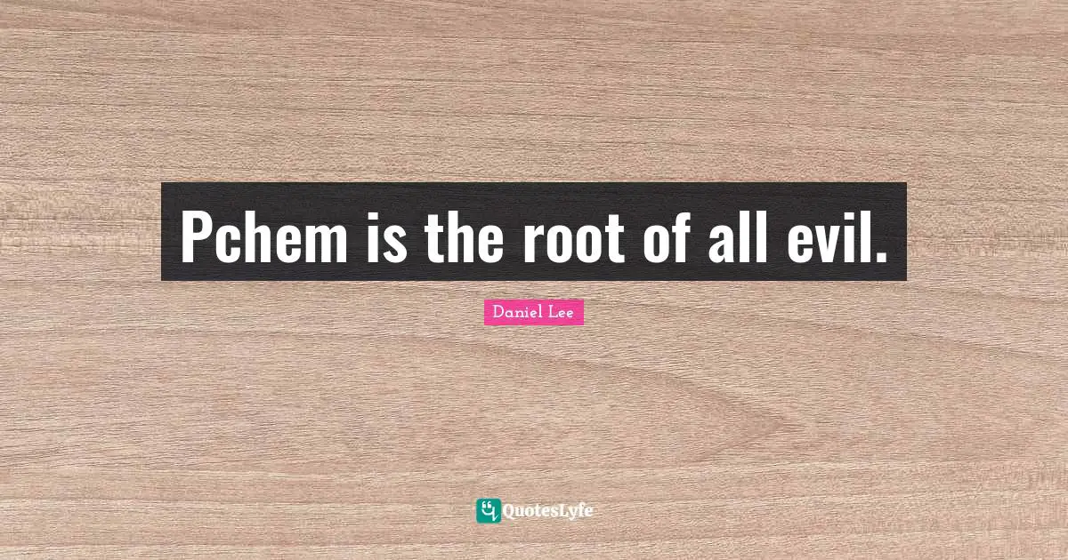 Pchem is the root of all evil.