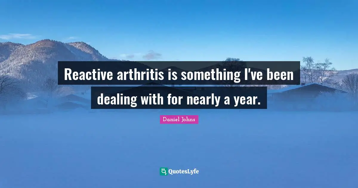 Reactive arthritis is something I've been dealing with for nearly a year.