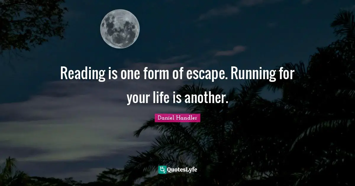 Reading is one form of escape. Running for your life is another.