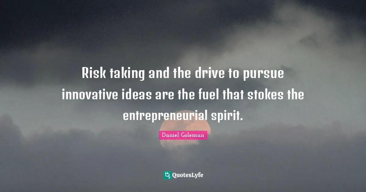 Risk taking and the drive to pursue innovative ideas are the fuel that stokes the entrepreneurial spirit.