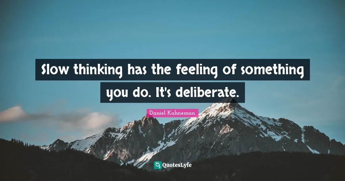 Slow thinking has the feeling of something you do. It's deliberate.