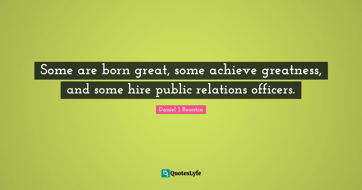 Night Quotes: "Some are born great, some achieve greatness, and some hire public relations officers."