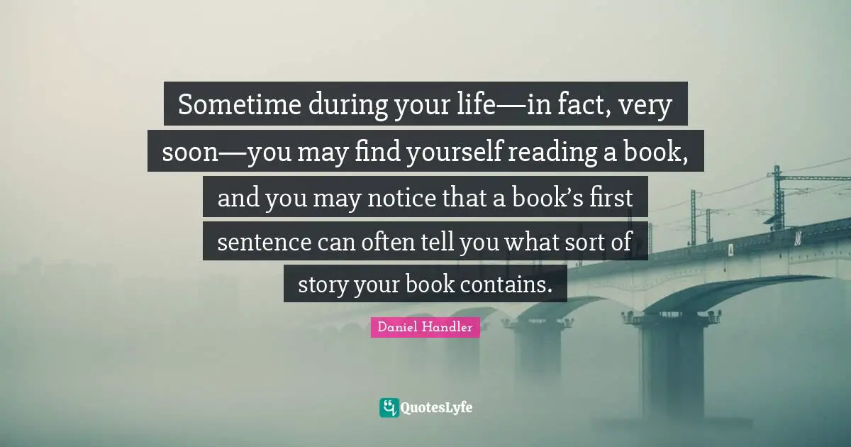 Sometime during your life—in fact, very soon—you may find yourself reading a book, and you may notice that a book’s first sentence can often tell you what sort of story your book contains.