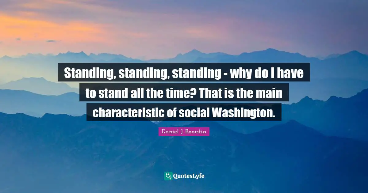 Standing, standing, standing - why do I have to stand all the time? That is the main characteristic of social Washington.