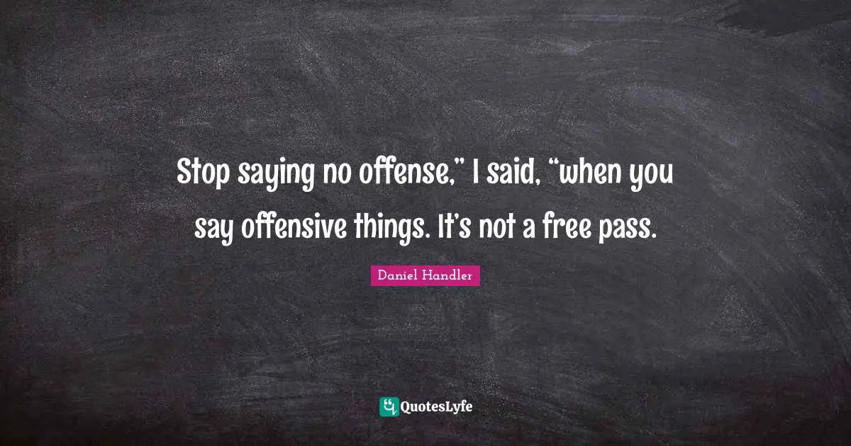 Stop saying no offense,” I said, “when you say offensive things. It’s not a free pass.