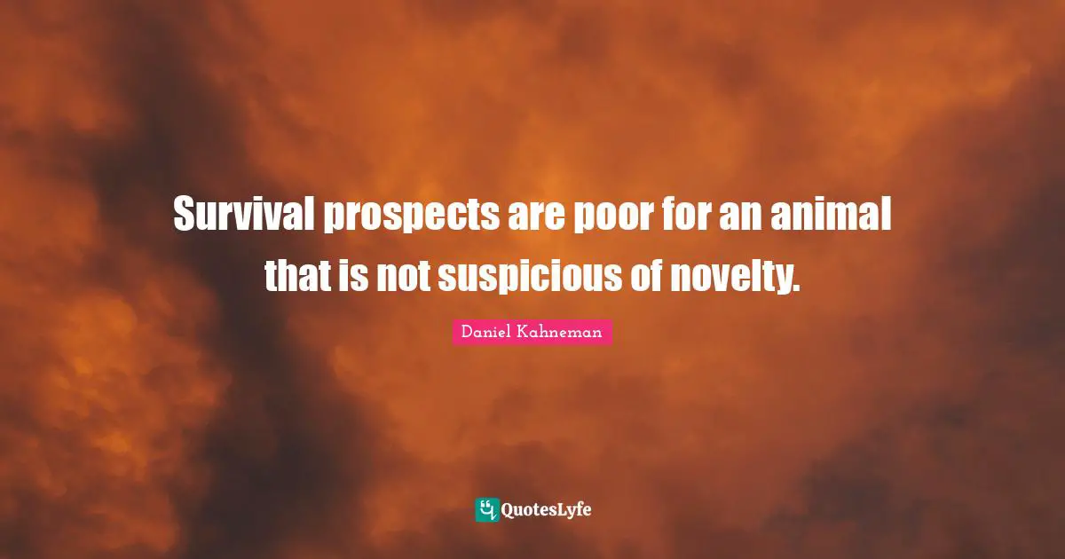 Survival prospects are poor for an animal that is not suspicious of novelty.