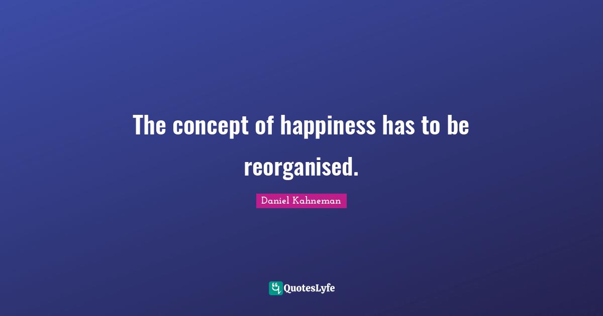 The concept of happiness has to be reorganised.