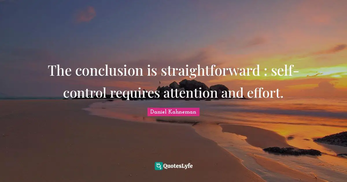 The conclusion is straightforward : self-control requires attention and effort.
