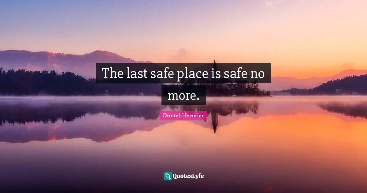 Daniel Handler Quotes: "The last safe place is safe no more."