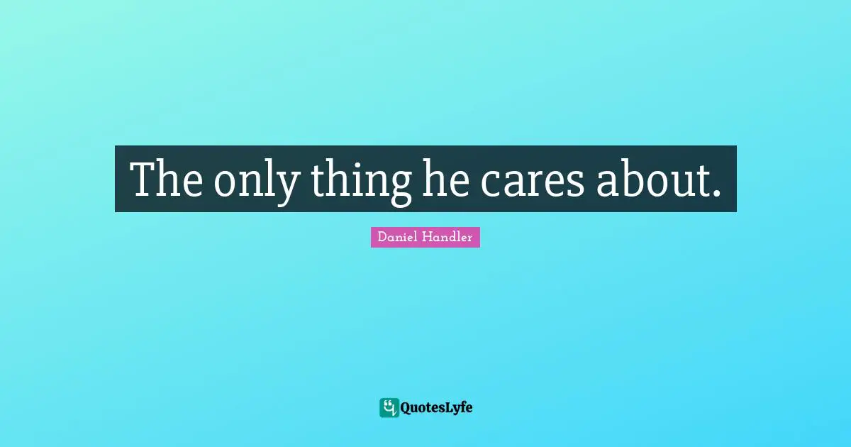 The only thing he cares about.