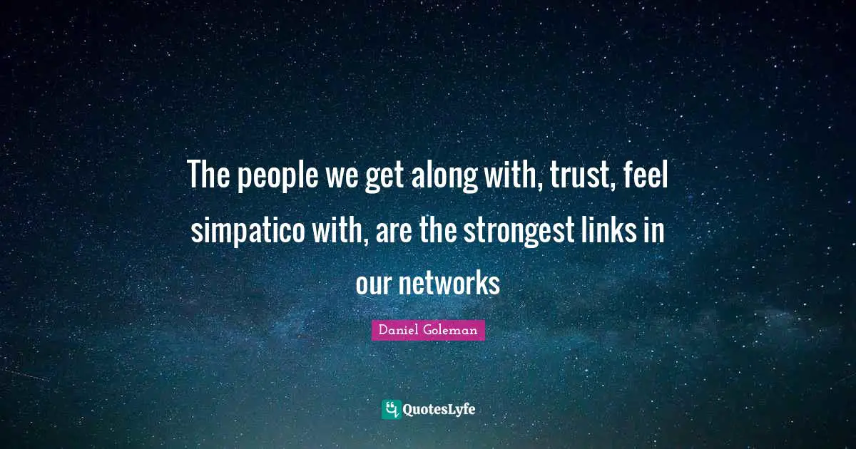 The people we get along with, trust, feel simpatico with, are the strongest links in our networks