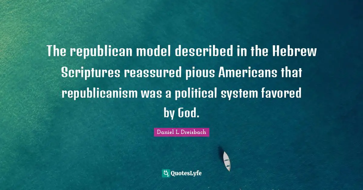 The republican model described in the Hebrew Scriptures reassured pious Americans that republicanism was a political system favored by God.