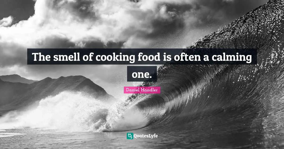 Calming Quotes: "The smell of cooking food is often a calming one."