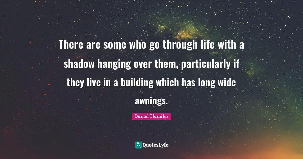 There are some who go through life with a shadow hanging over them, particularly if they live in a building which has long wide awnings.