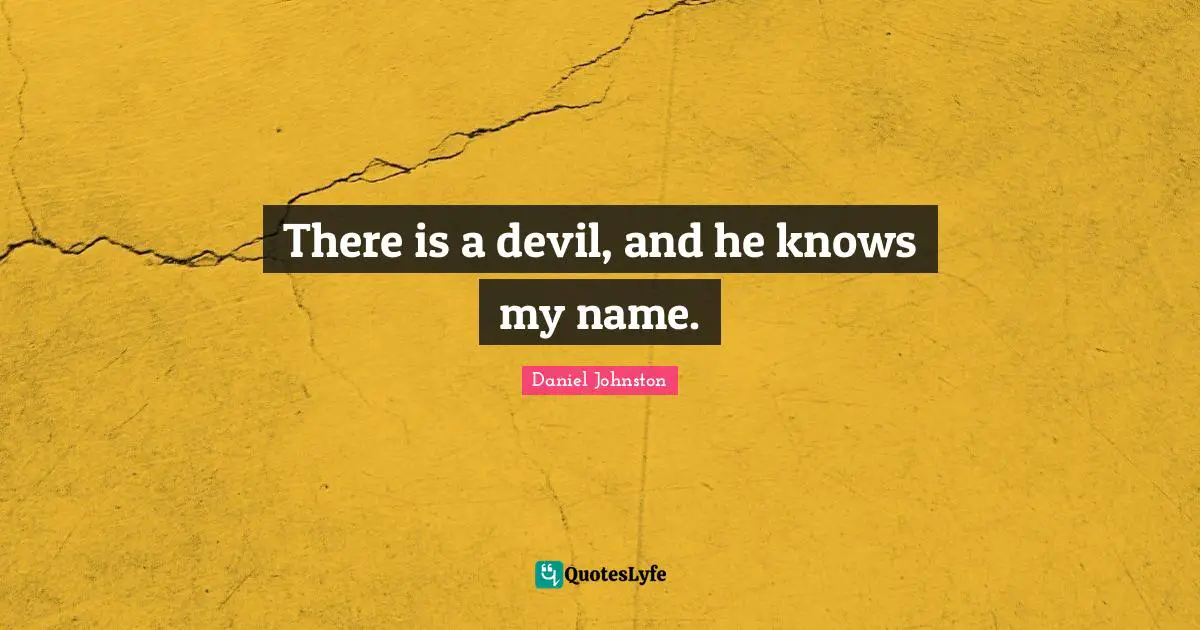 There is a devil, and he knows my name.