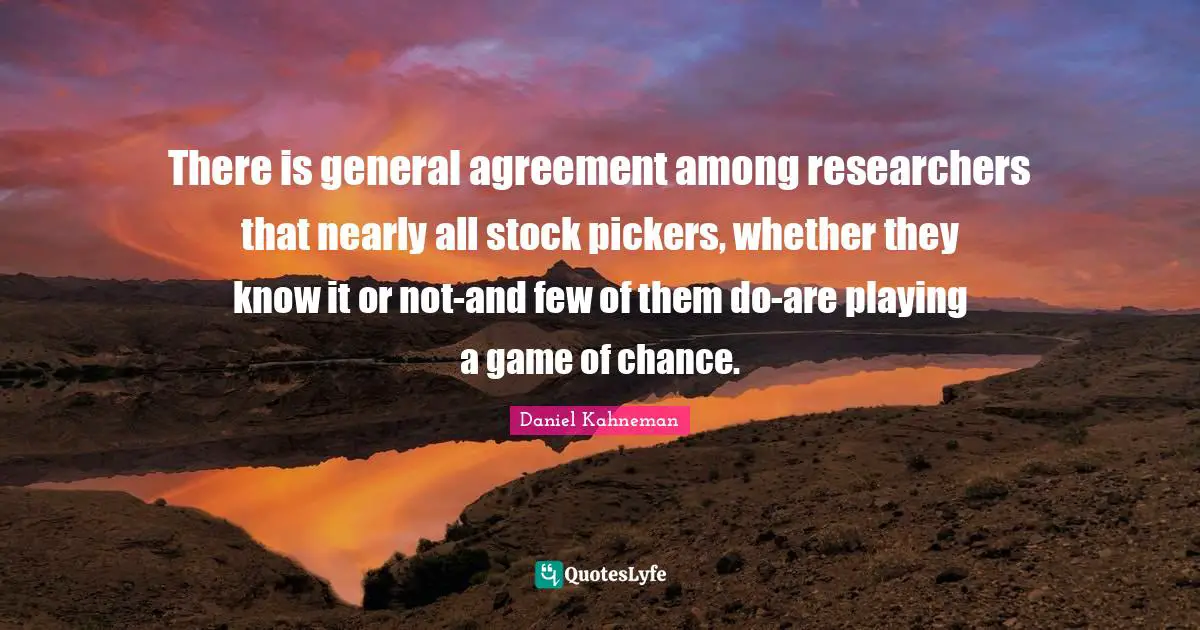 There is general agreement among researchers that nearly all stock pickers, whether they know it or not-and few of them do-are playing a game of chance.