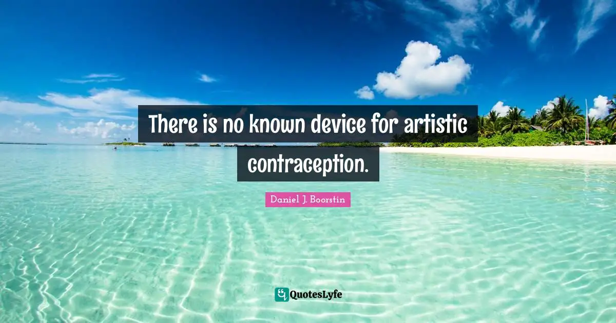 There is no known device for artistic contraception.