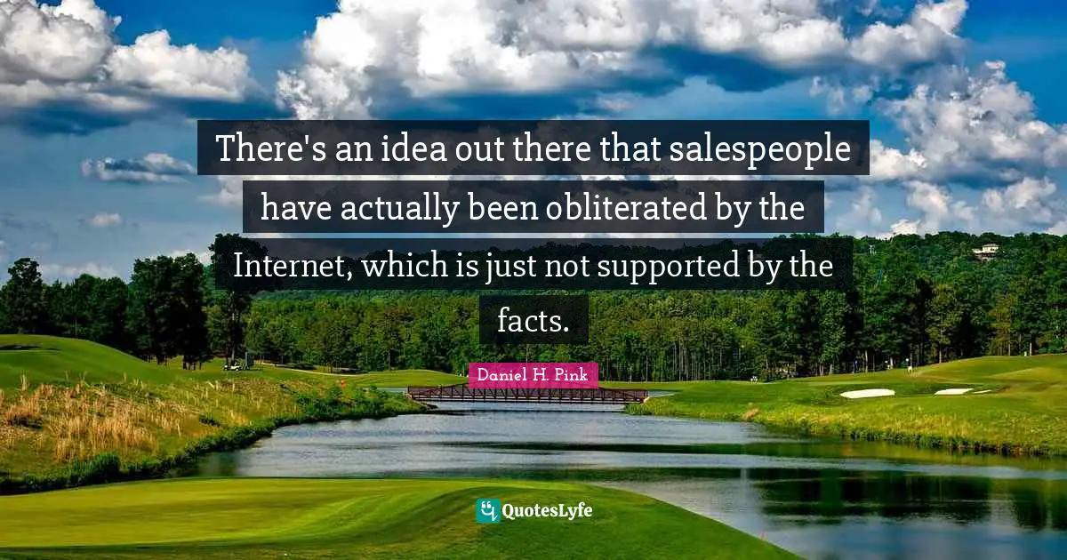 There's an idea out there that salespeople have actually been obliterated by the Internet, which is just not supported by the facts.