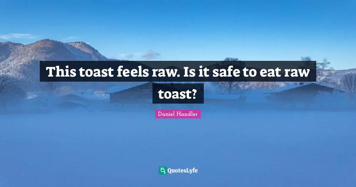 This toast feels raw. Is it safe to eat raw toast?