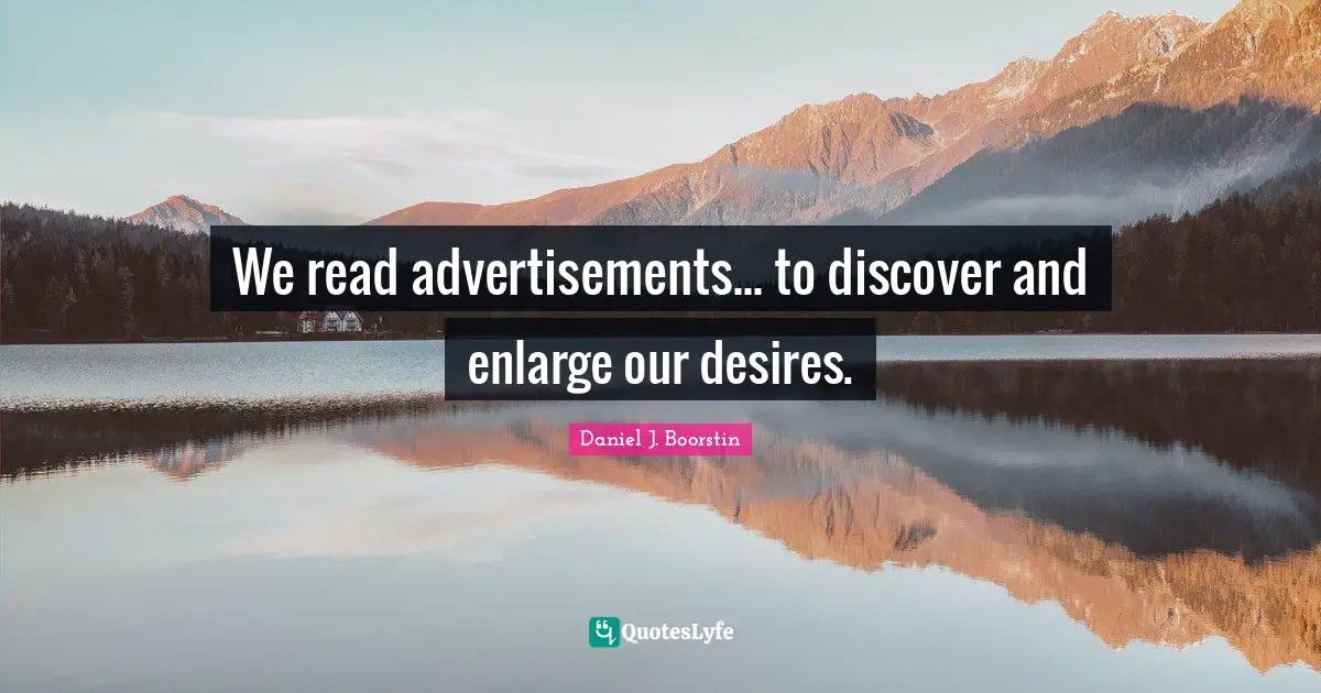Advertisements Quotes: "We read advertisements... to discover and enlarge our desires."