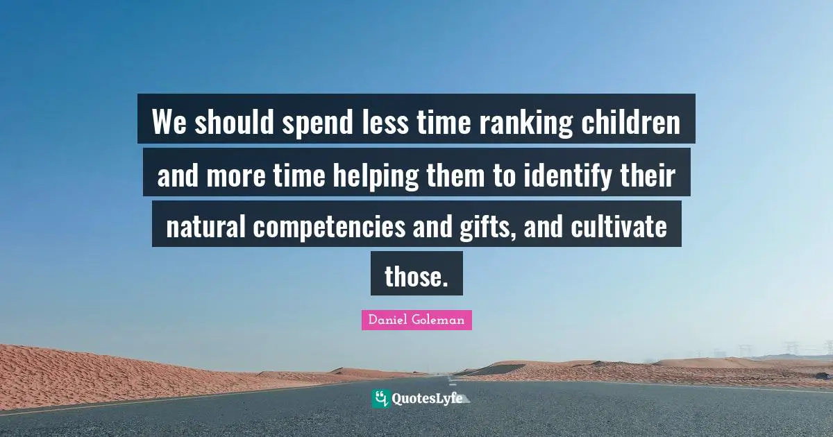 Ranking Quotes: "We should spend less time ranking children and more time helping them to identify their natural competencies and gifts, and cultivate those."