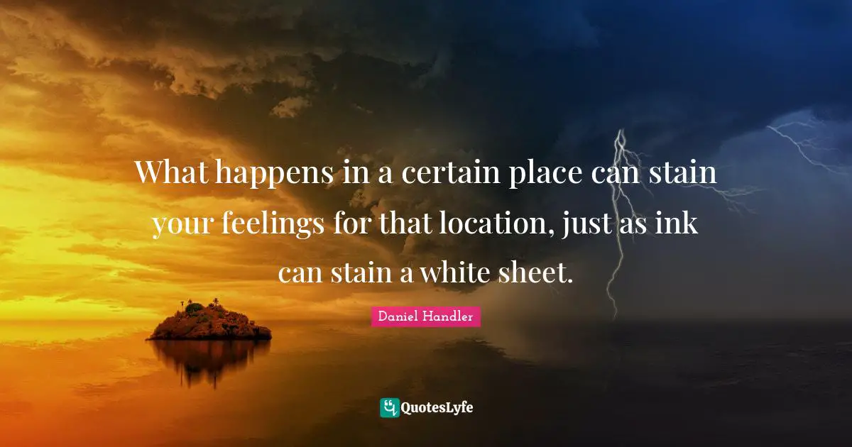 What happens in a certain place can stain your feelings for that location, just as ink can stain a white sheet.