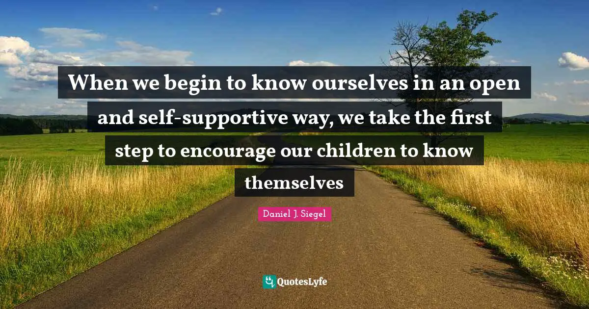 When we begin to know ourselves in an open and self-supportive way, we take the first step to encourage our children to know themselves