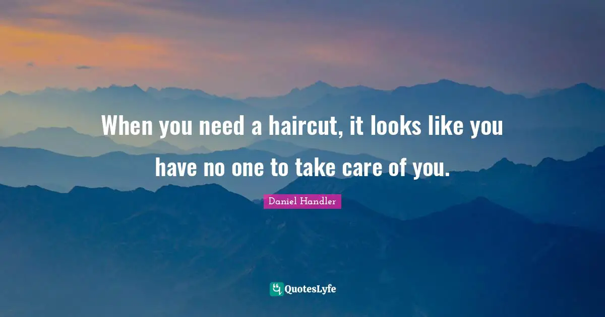 When you need a haircut, it looks like you have no one to take care of you.