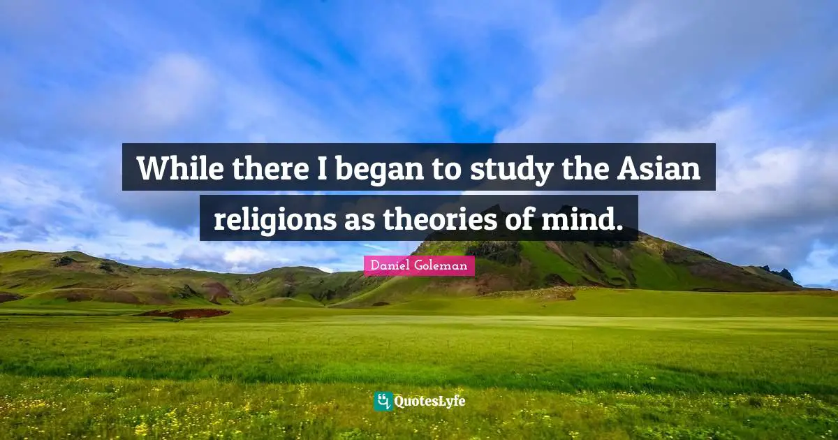 While there I began to study the Asian religions as theories of mind.