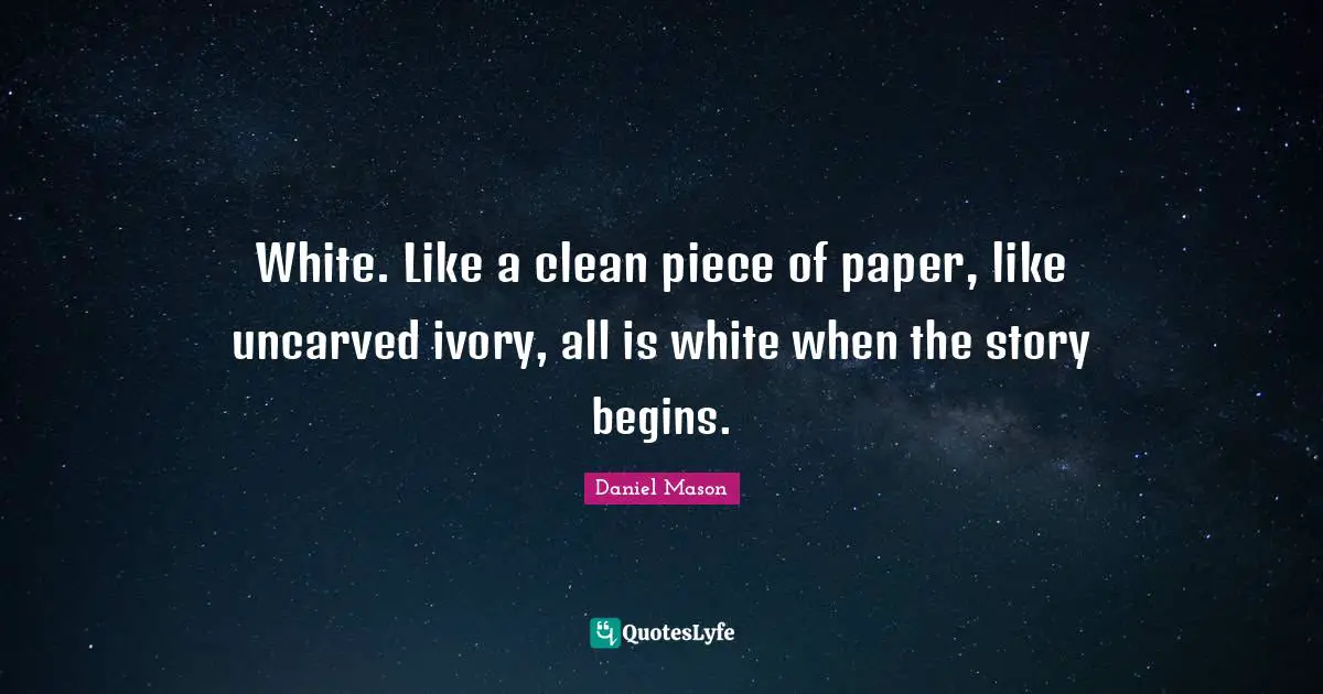 White. Like a clean piece of paper, like uncarved ivory, all is white when the story begins.