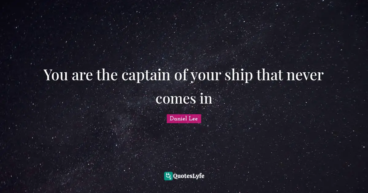 You are the captain of your ship that never comes in